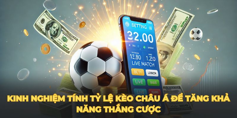 Kinh nghiệm tính tỷ lệ kèo châu Á để tăng khả năng thắng cược